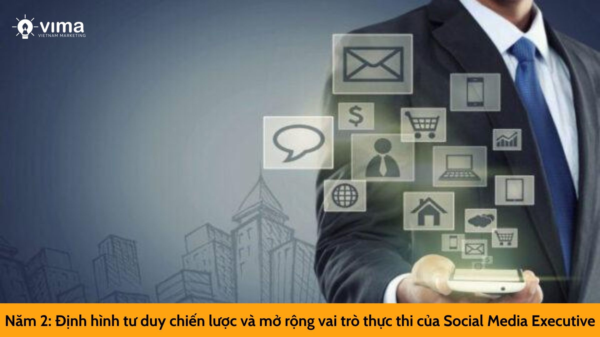 Năm 2: Định hình tư duy chiến lược và mở rộng vai trò thực thi của Social Media Executive