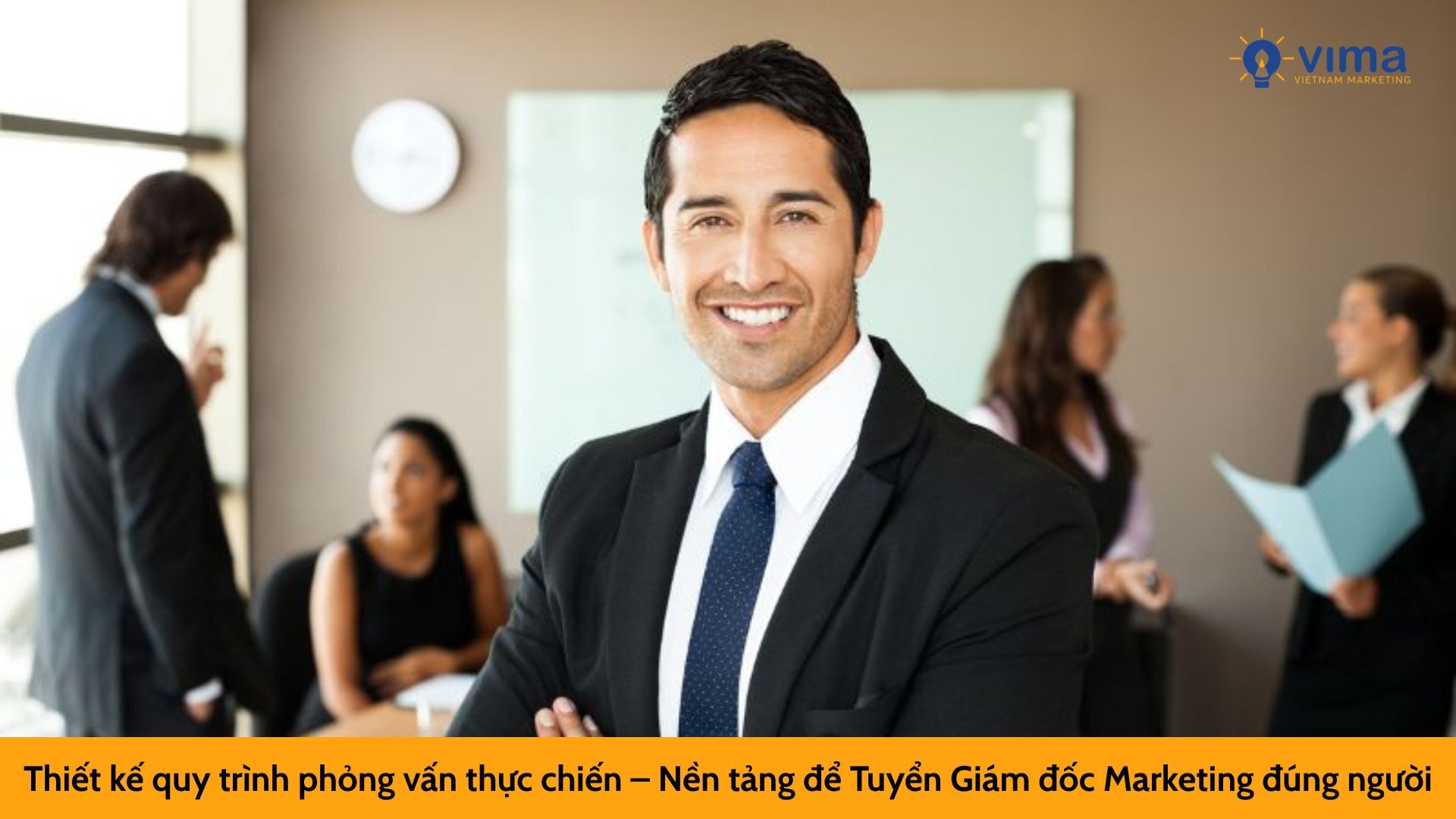 Thiết kế quy trình phỏng vấn thực chiến – Nền tảng để Tuyển Giám đốc Marketing đúng người