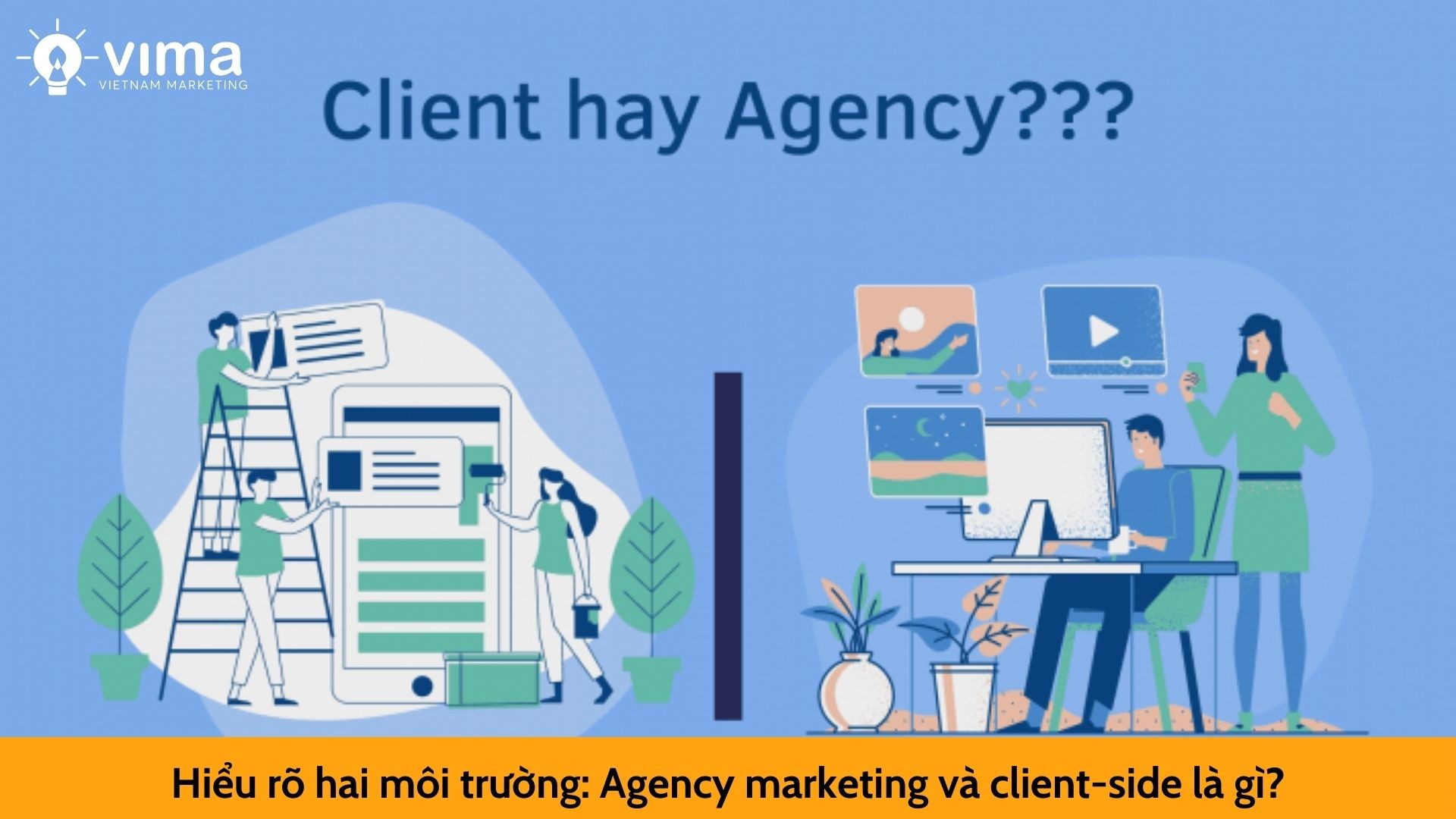Hiểu rõ hai môi trường: Agency marketing và client-side là gì?