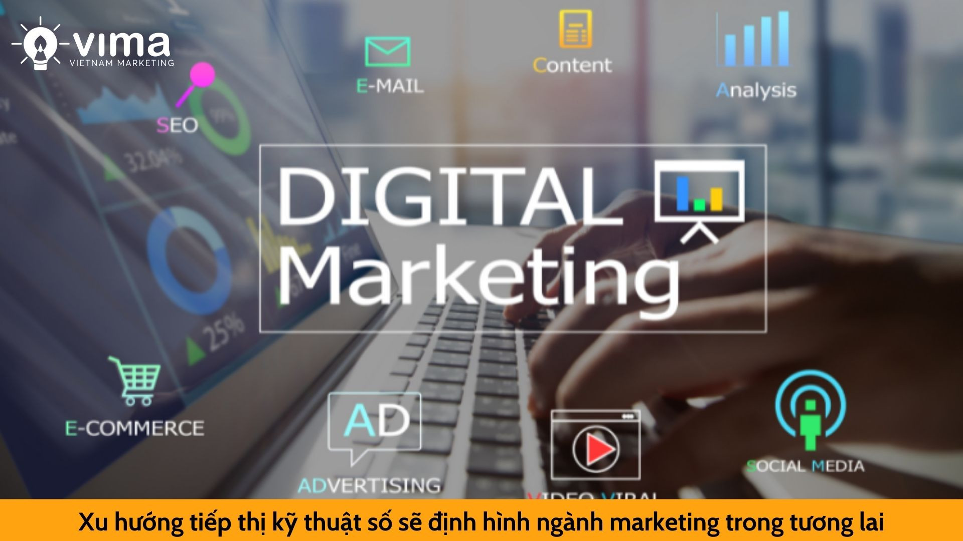 Xu hướng tiếp thị kỹ thuật số sẽ định hình ngành marketing trong tương lai